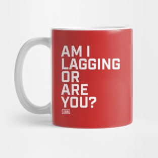 Am I lagging or are you? Mug